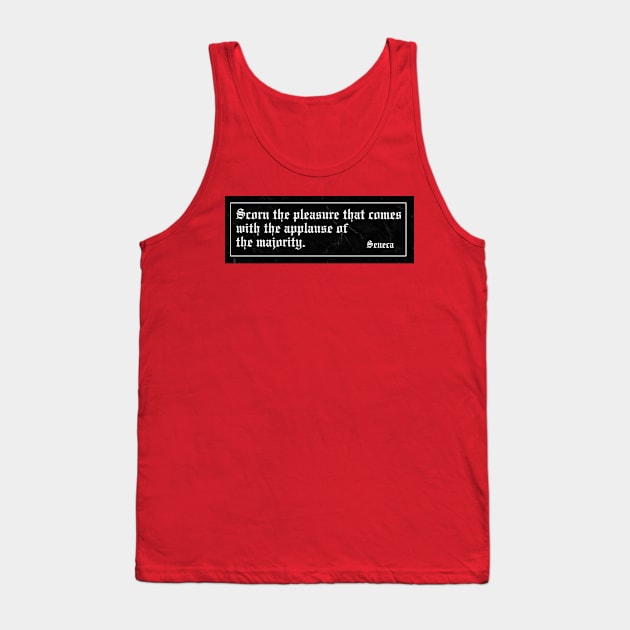 Scorn the pleasure that comes with the applause of the majority. Tank Top by Epictetus